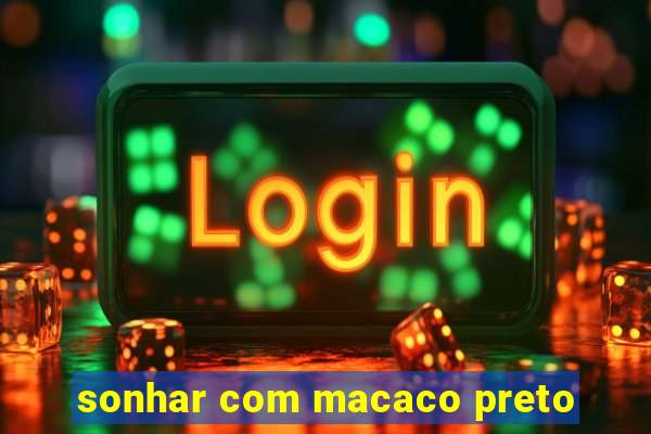 sonhar com macaco preto